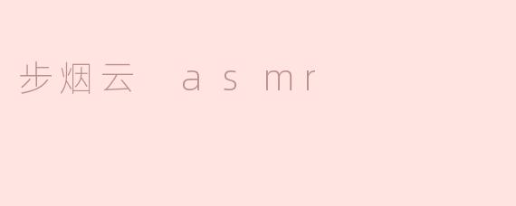 步烟云 asmr